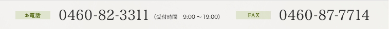 お電話：0460-82-3311（受付時間　9:00～19:00） FAX：0460-87-7714